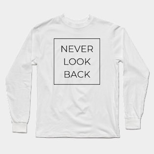 Never look back, inspirational quote Long Sleeve T-Shirt